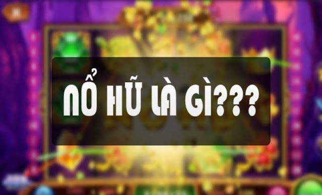 Nổ hũ là gì?